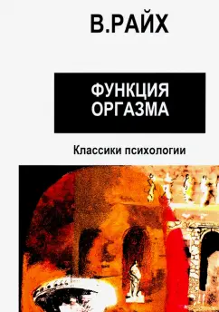 Вильгельм Райх: Открытие Оргона. Функция оргазма