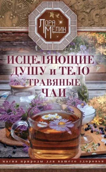 Лора Мелик: Исцеляющие душу и тело травяные чаи