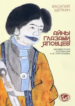 Василий Щепкин: Айны глазами японцев. Неизвестная коллекция А. В. Григорьева