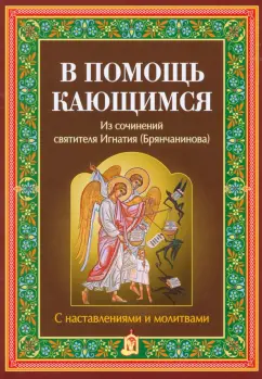 Игнатий Святитель: В помощь кающимся. Из сочинений святителя Игнатия Брянчанинова