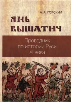 Антон Горский: Янь Вышатич. Проводник по истории Руси XI века