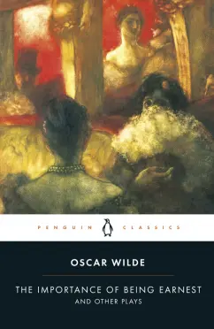 Oscar Wilde: The Importance of Being Earnest and Other Plays