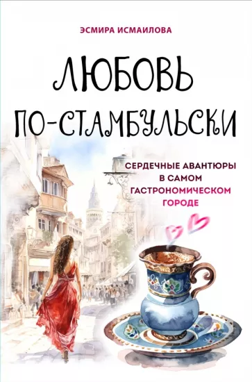 Эсмира Исмаилова: Любовь по-стамбульски. Сердечные авантюры в самом гастрономическом городе