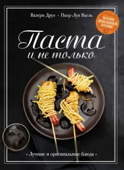 Друэ, Вьель: Паста и не только. Магия домашней кухни. Лучшие и оригинальные блюда