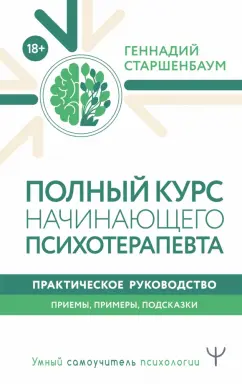 Геннадий Старшенбаум: Полный курс начинающего психотерапевта. Практическое руководство. Приемы, примеры, подсказки