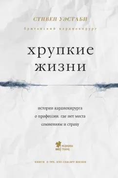 Стивен Уэстаби: Хрупкие жизни. Истории кардиохирурга о профессии, где нет места сомнениям и страху