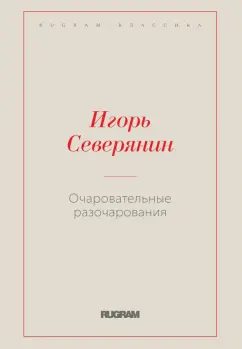 Игорь Северянин: Очаровательные разочарования