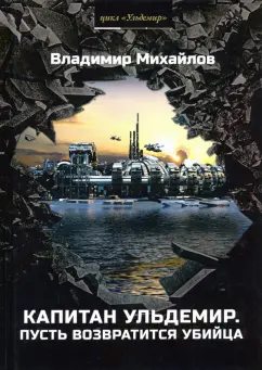 Владимир Михайлов: Капитан Ульдемир. Часть 2. Пусть возвратится убийца