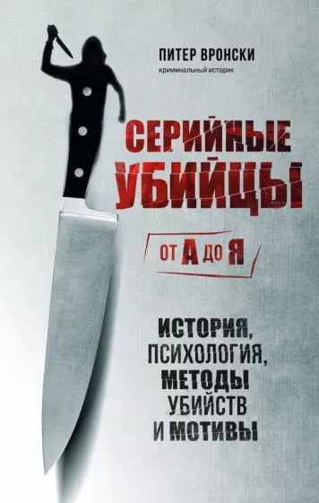 Питер Вронски: Серийные убийцы от А до Я. История, психология, методы убийств и мотивы