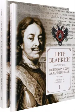 Басаргина, Кирикова, Поникаровская: Петр Великий и основание Петербургской Академии наук. Документы и материалы. В 2-х частях
