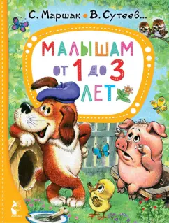Чуковский, Маршак, Сутеев: Малышам от 1 до 3 лет