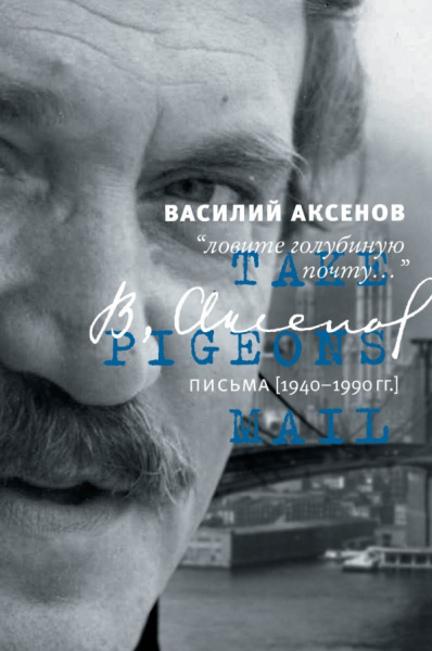 Василий Аксенов: "Ловите голубиную почту..." Письма 1940-1990 гг.