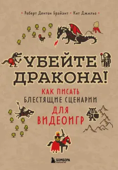 Брайант, Джильо: Убейте дракона! Как писать блестящие сценарии для видеоигр
