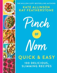 Allinson, Физерстоун: Pinch of Nom Quick & Easy. 100 Delicious, Slimming Recipes