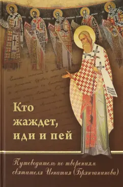Ю. Романец: Кто жаждет, иди и пей. Путеводитель по творениям святителя Игнатия (Брянчанинова)