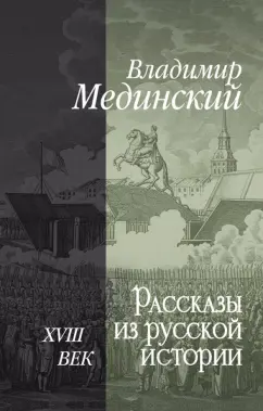 Владимир Мединский: Рассказы из русской истории. XVIII век