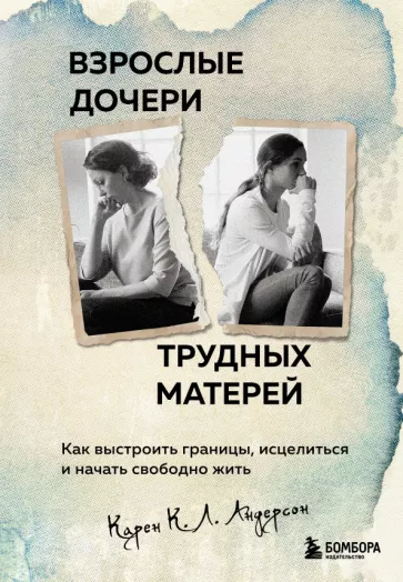 Карен Андерсон: Взрослые дочери трудных матерей. Как выстроить границы, исцелиться и начать свободно жить