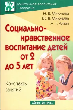 Микляева, Микляева, Ахтян: Социально-нравственное воспитание детей от 2 до 5 лет. Конспекты занятий