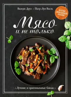 Друэ, Вьель: Мясо и не только. Магия домашней кухни. Лучшие и оригинальные блюда