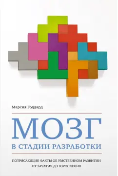 Марсия Годдард: Мозг в стадии разработки. Потрясающие факты об умственном развитии от зачатия до взросления