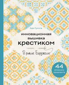 Каэ Сугита: Инновационная вышивка крестиком. В ритме барджелло. 44 японских орнамента
