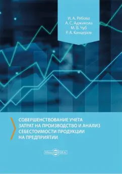 Рябова, Аджикова, Чуб: Совершенствование учета затрат на производство и анализ себестоимости продукции на предприятии