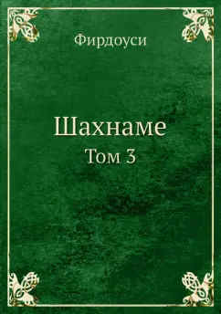 Хаким Фирдоуси: Шахнаме. Том 3