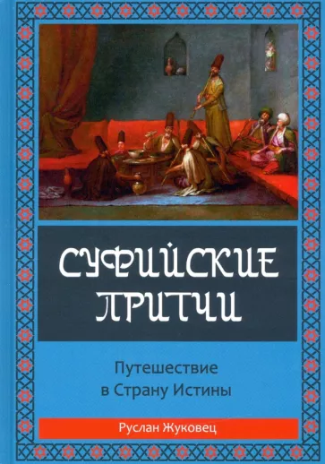 Руслан Жуковец: Суфийские притчи. Путешествие в Страну Истины. Толкование суфийских притч