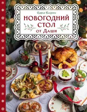Дарья Близнюк: Новогодний стол от Даши. Лучшее время года! Рецепты. Подарки. Ёлка