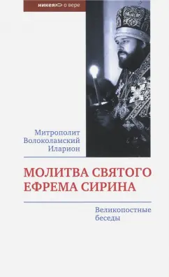Иларион Митрополит: Молитва святого Ефрема Сирина. Великопостные беседы
