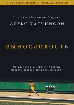 Алекс Хатчинсон: Выносливость. Разум, тело и удивительно гибкие пределы человеческих возможностей