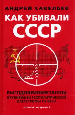 Андрей Савельев: Как убивали Советский Союз. Выгодоприобретатели крупнейшей геополитической катастрофы XX в.