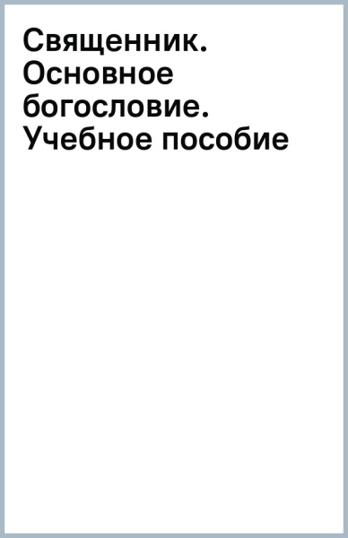 Священник. Основное богословие. Учебное пособие