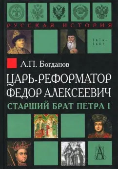 Андрей Богданов: Царь-реформатор Федор Алексеевич. Старший брат Петра I