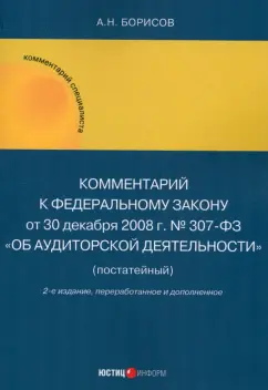 Александр Борисов: Комментарий к ФЗ от 30 декабря 2008 г. № 307-03 Об аудиторской деятельности (постатейный)