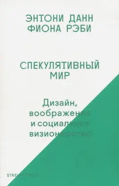 Данн, Рэби: Спекулятивный мир. Дизайн, воображение и социальное визионерство