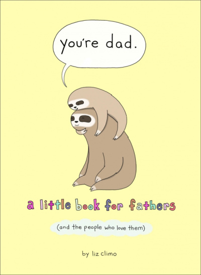 Liz Climo: You're Dad. A Little Book For Fathers (And The People Who Love Them)