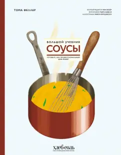 Тома Феллер: Соусы. Большой учебник. Готовьте, как профессиональный шеф-повар