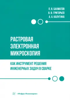 Бахматов, Григорьев, Калугина: Растровая электронная микроскопия как инструмент решения инженерных задач в сварке. Учебное пособие
