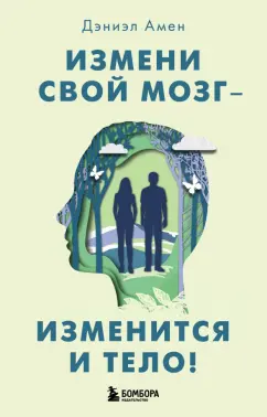 Дэниэл Амен: Измени свой мозг - изменится и тело!