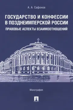 Александр Сафонов: Государство и конфессии в позднеимперской России. Правовые аспекты взаимоотношений. Монография