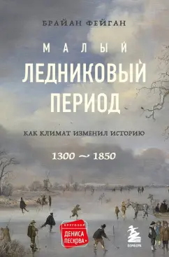 Брайан Фейган: Малый ледниковый период. Как климат изменил историю, 1300–1850