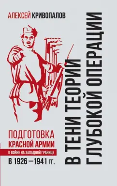 Алексей Кривопалов: В тени теории глубокой операции. Подготовка Красной армии к войне на Западной границе в 1926-1941 г