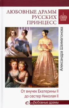 Александра Шахмагонова: Любовные драмы русских принцесс. От Екатерины I до сестер Николая II