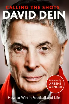 David Dein: Calling the Shots. How to Win in Football and Life