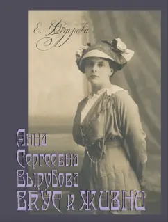 Екатерина Федорова: Анна Сергеевна Вырубова. Вкус к жизни. Домашний круг и рецепты в историко-мемуарном контексте