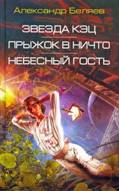 Александр Беляев: Звезда КЭЦ. Прыжок в ничто. Небесный гость