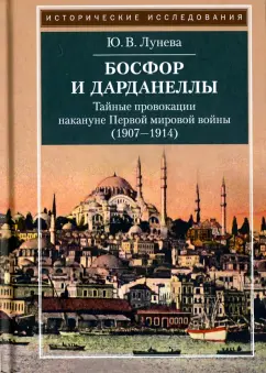 Юлия Лунева: Босфор и Дарданеллы. Тайные провокации накануне Первой мировой войны (1908-1914)
