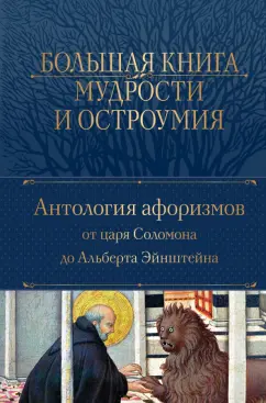 Большая книга мудрости и остроумия. Антология афоризмов от царя Соломона до Альберта Эйнштейна