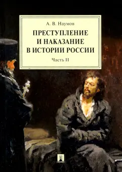 Анатолий Наумов: Преступление и наказание в истории России. В 2-х частях. Часть 2